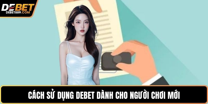Cách sử dụng DEBET dành cho người chơi mới