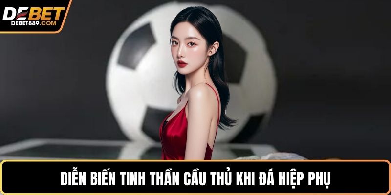 Diễn biến tinh thần cầu thủ khi đá hiệp phụ