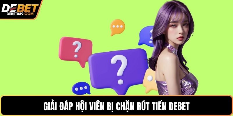 Giải đáp hội viên bị chặn rút tiền DEBET