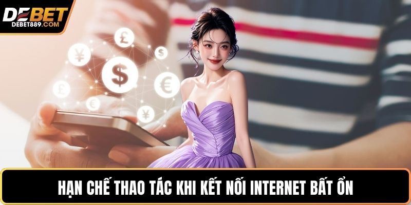 Hạn chế thao tác khi kết nối internet bất ổn