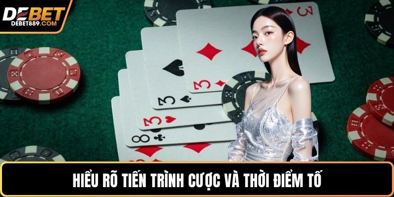 Hiểu rõ tiến trình cược và thời điểm tố