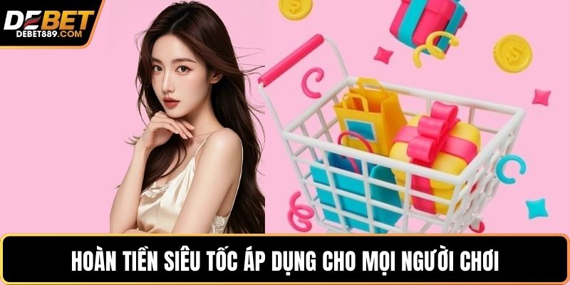 Hoàn tiền siêu tốc áp dụng cho mọi người chơi