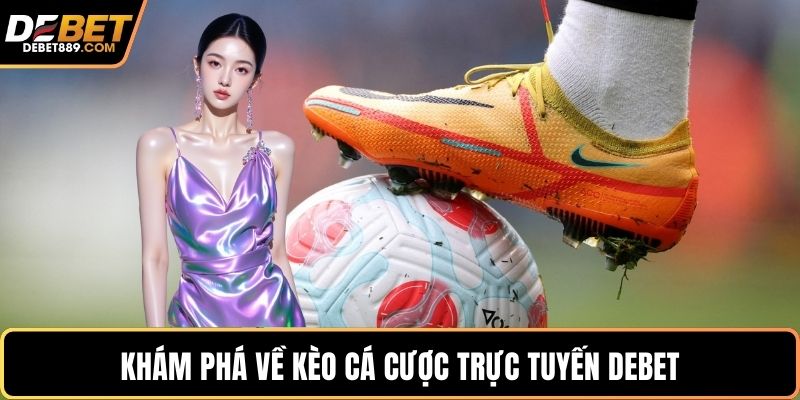 Khám phá về kèo cá cược trực tuyến DEBET