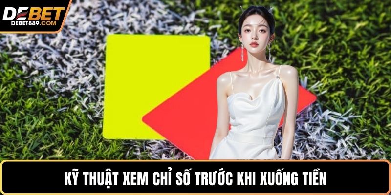 Kỹ thuật xem chỉ số trước khi xuống tiền