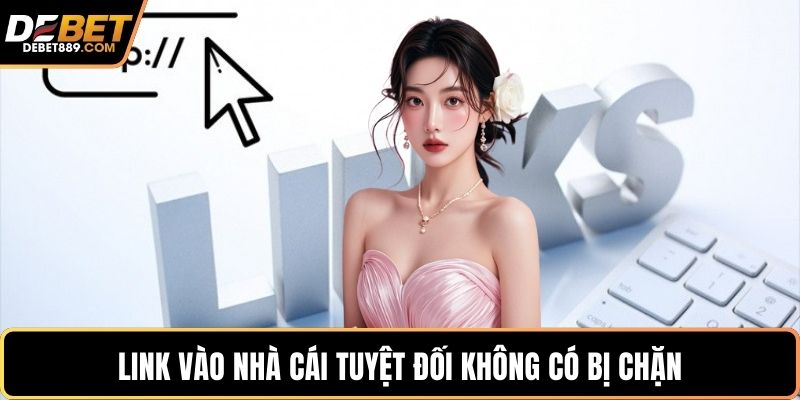 Link vào nhà cái tuyệt đối không có bị chặn