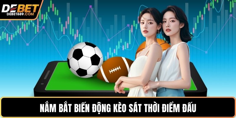 Nắm bắt biến động kèo sát thời điểm đấu