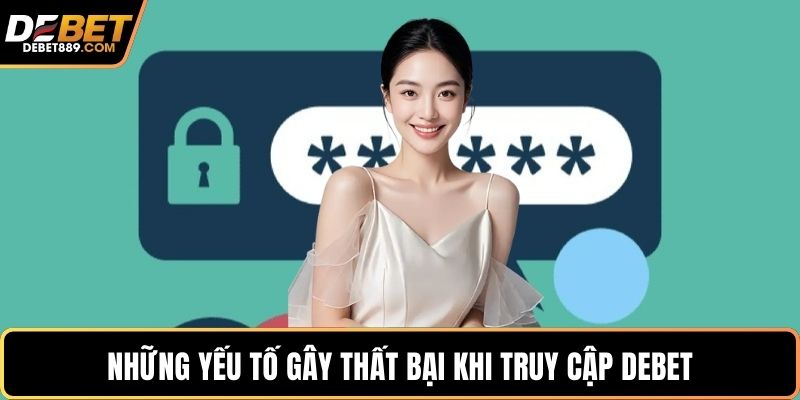 Những yếu tố gây thất bại khi truy cập DEBET