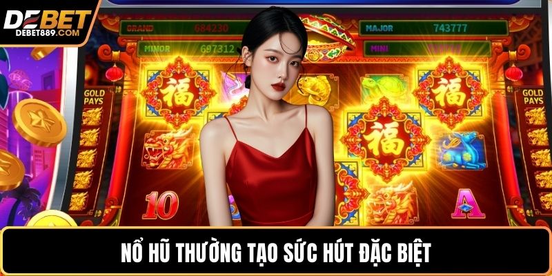 Nổ hũ thường tạo sức hút đặc biệt