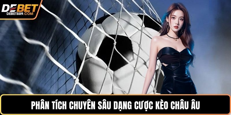 Phân tích chuyên sâu dạng cược kèo châu Âu