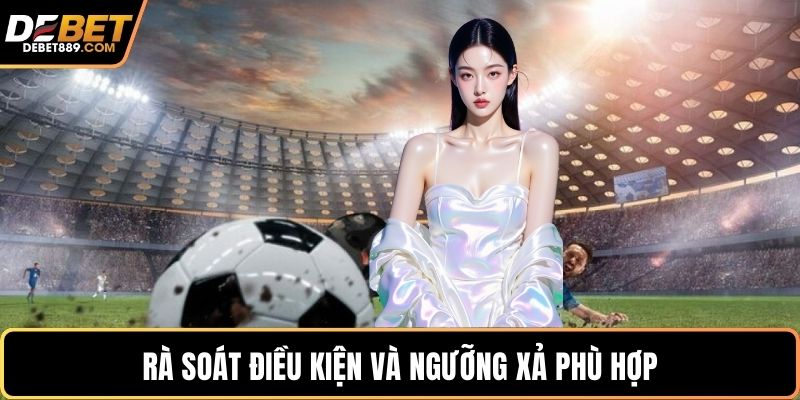 Rà soát điều kiện và ngưỡng xả phù hợp