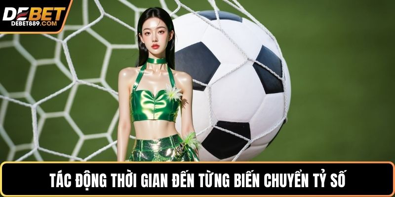 Tác động thời gian đến từng biến chuyển tỷ số