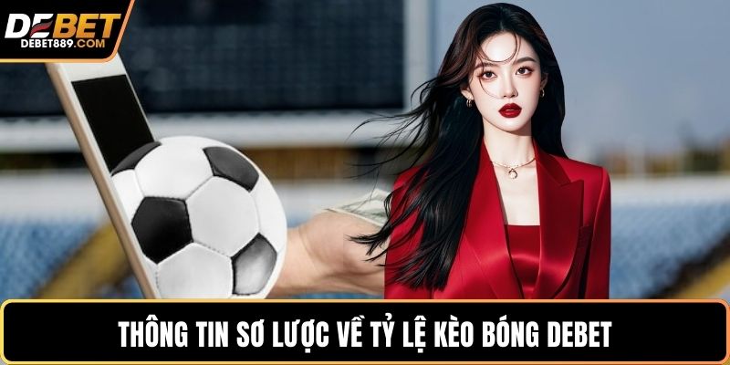 Thông tin sơ lược về tỷ lệ kèo bóng DEBET