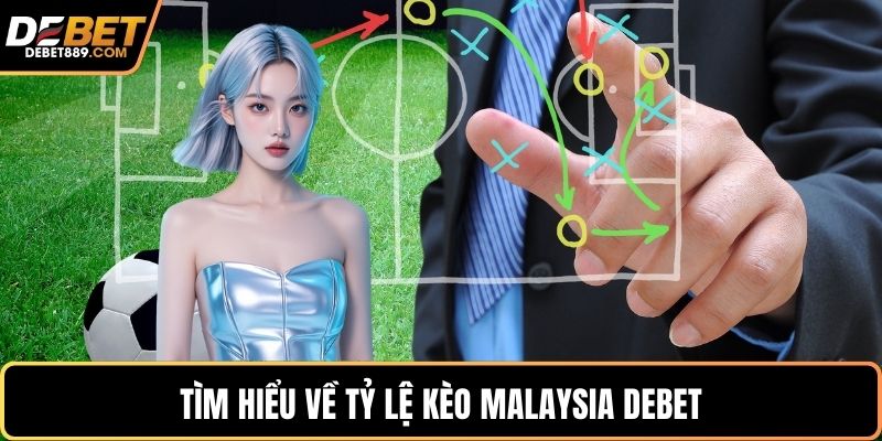 Tìm hiểu về tỷ lệ kèo Malaysia DEBET