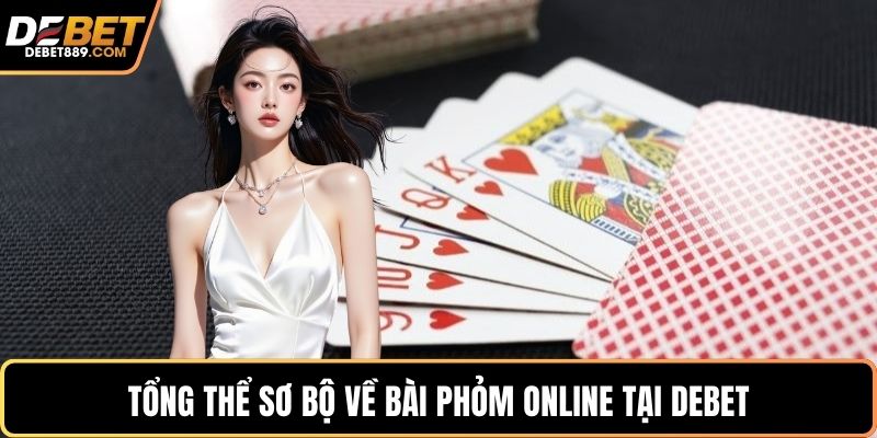 Tổng thể sơ bộ về bài phỏm online tại DEBET