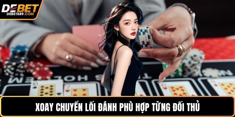 Xoay chuyển lối đánh phù hợp từng đối thủ